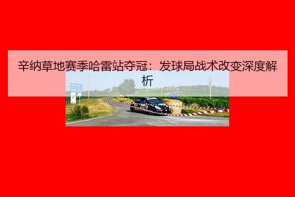 辛纳草地赛季哈雷站夺冠：发球局战术改变深度解析